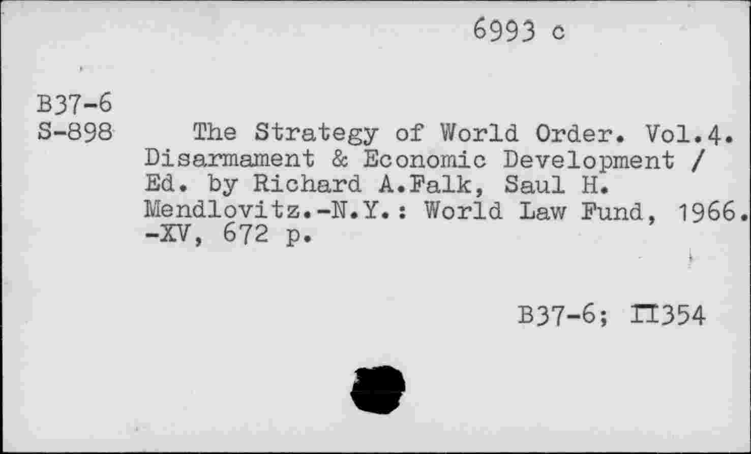 ﻿6993 c
B37-6
S-898
The Strategy of World Order. Vol.4* Disarmament & Economic Development / Ed. by Richard A.Falk, Saul H. Mendlovitz.-N.Y.: World Law Fund, 1966. -XV, 672 p.
B37-6; H354